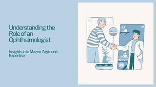 Understandingthe
Roleofan
Ophthalmologist
InsightsintoMazenZaytoun's
Expertise
 