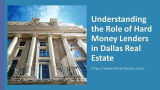 Understanding
the Role of Hard
Money Lenders
in Dallas Real
Estate
https://www.4smartmoney.com/
 