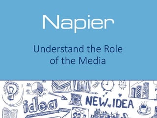 Understand the Role
of the Media
 