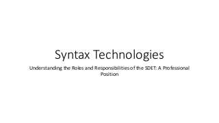 Syntax Technologies
Understanding the Roles and Responsibilities of the SDET: A Professional
Position
 