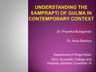 Presented By:
Dr. Priyanka Buragohain
Guided By:
Dr. Anup Baishya
Department of Roga Nidan
Govt. Ayurvedic College and
Hospital,Jalukbari,Guwahati-14
 