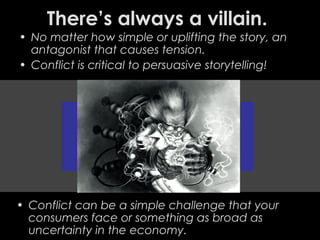 There’s always a villain.
• No matter how simple or uplifting the story, an
antagonist that causes tension.
• Conflict is ...