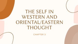 THE SELF IN
WESTERN AND
ORIENTAL/EASTERN
THOUGHT
CHAPTER 3
 
