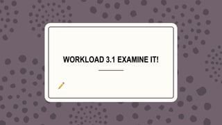 WORKLOAD 3.1 EXAMINE IT!
 