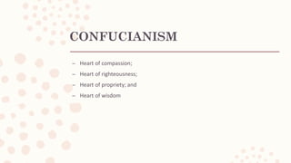 CONFUCIANISM
– Heart of compassion;
– Heart of righteousness;
– Heart of propriety; and
– Heart of wisdom
 