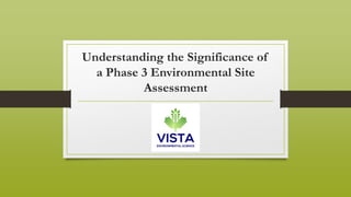 Understanding the Significance of
a Phase 3 Environmental Site
Assessment
 