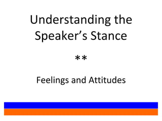 Understanding the Speaker’s Stance ** Feelings and Attitudes 