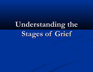 Understanding theUnderstanding the
Stages of GriefStages of Grief
 
