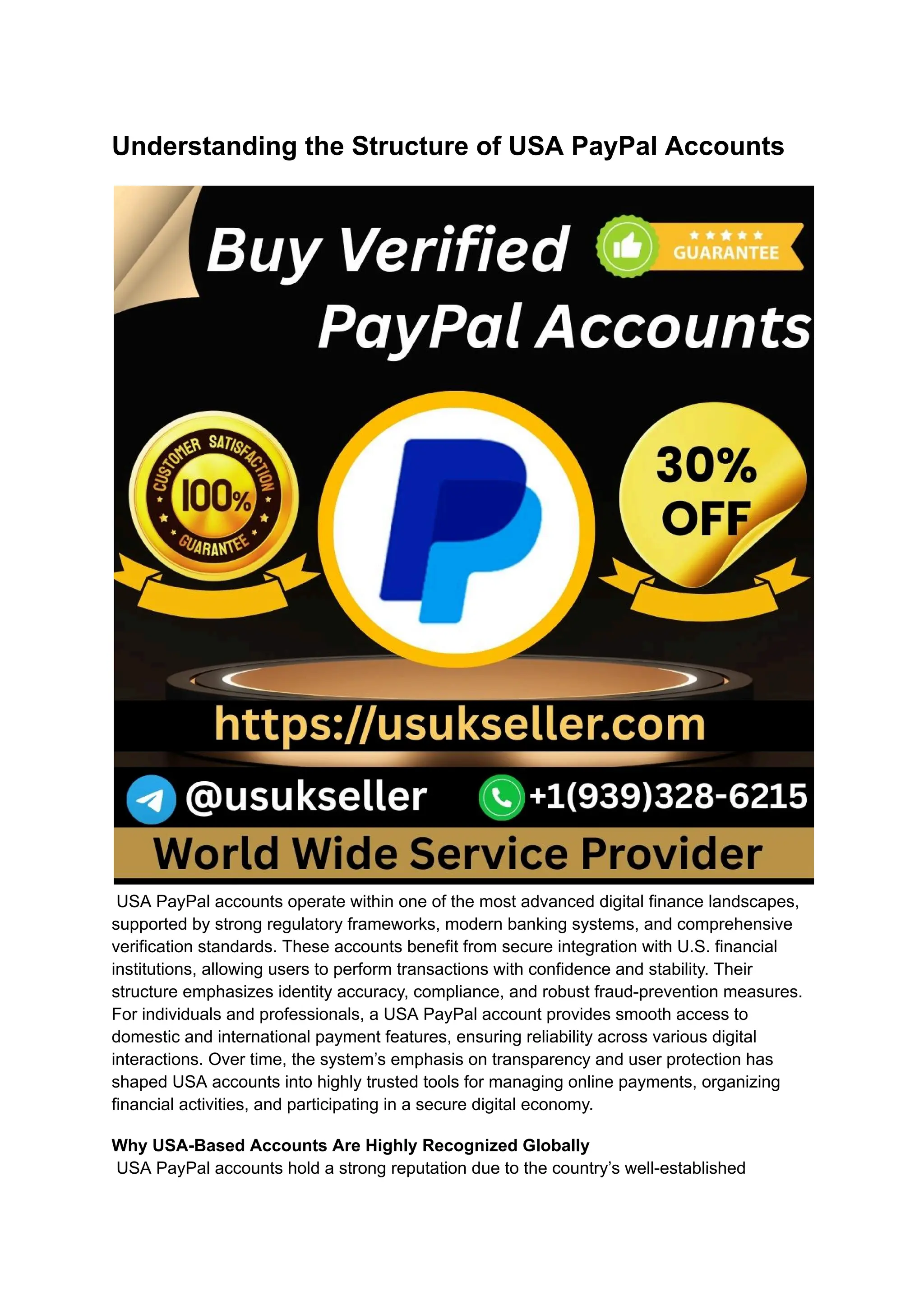 Understanding the Structure of USA PayPal Accounts
​
USA PayPal accounts operate within one of the most advanced digital finance landscapes,
supported by strong regulatory frameworks, modern banking systems, and comprehensive
verification standards. These accounts benefit from secure integration with U.S. financial
institutions, allowing users to perform transactions with confidence and stability. Their
structure emphasizes identity accuracy, compliance, and robust fraud-prevention measures.
For individuals and professionals, a USA PayPal account provides smooth access to
domestic and international payment features, ensuring reliability across various digital
interactions. Over time, the system’s emphasis on transparency and user protection has
shaped USA accounts into highly trusted tools for managing online payments, organizing
financial activities, and participating in a secure digital economy.
Why USA-Based Accounts Are Highly Recognized Globally​
USA PayPal accounts hold a strong reputation due to the country’s well-established
 