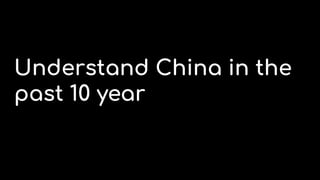 Understand China in the
past 10 year
 
