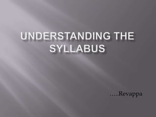 Understanding The Syllabus …..Revappa 