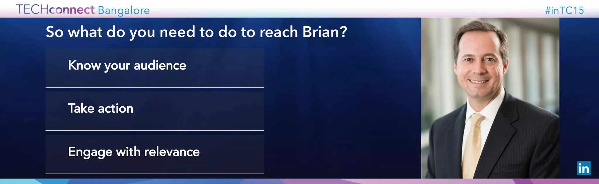 So what do you need to do to reach Brian?
Know your audience
Take action
Engage with relevance
 