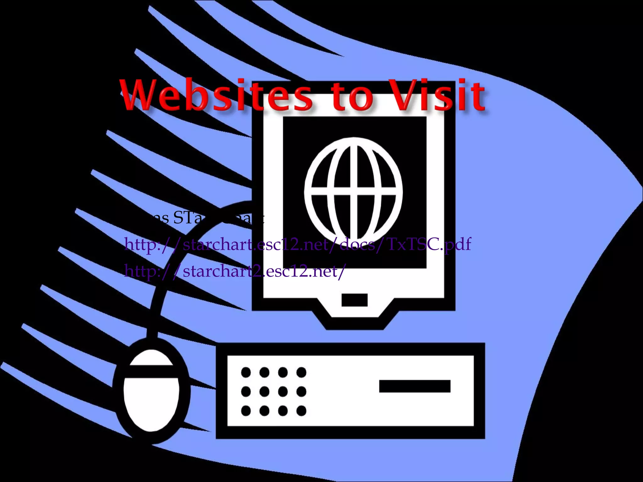 Texas STaR Chart http://starchart.esc12.net/docs/TxTSC.pdf http://starchart2.esc12.net/ 