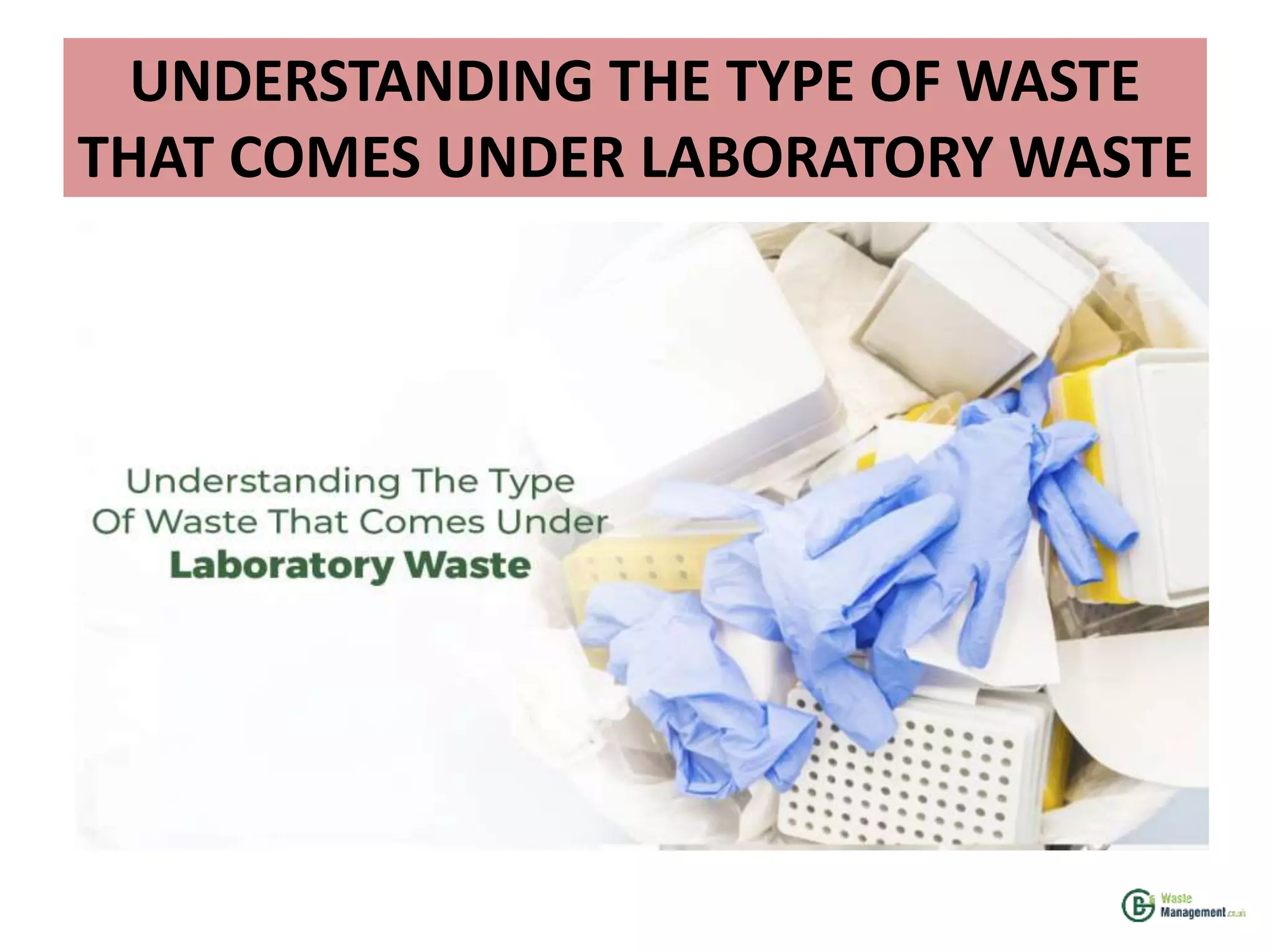 UNDERSTANDING THE TYPE OF WASTE THAT COMES UNDER LABORATORY WASTE PPT