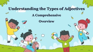 Understanding the Types of Adjectives
A Comprehensive
Overview
 