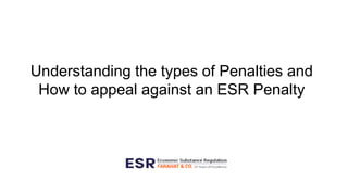 Understanding the types of Penalties and
How to appeal against an ESR Penalty
 