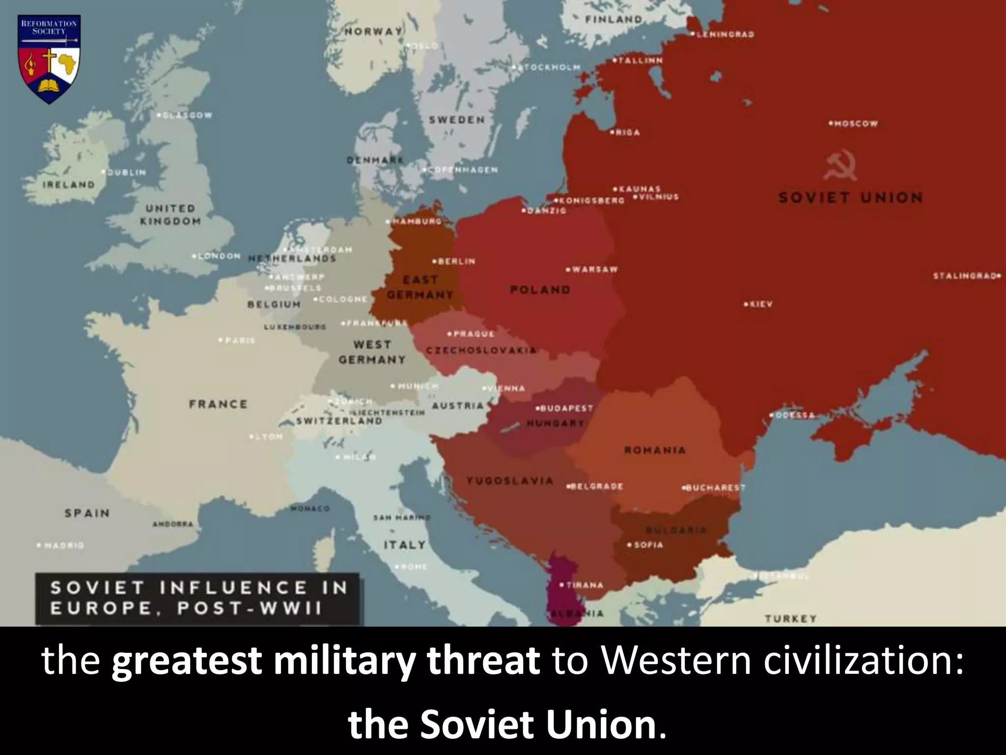 the greatest military threat to Western civilization:
the Soviet Union.
 