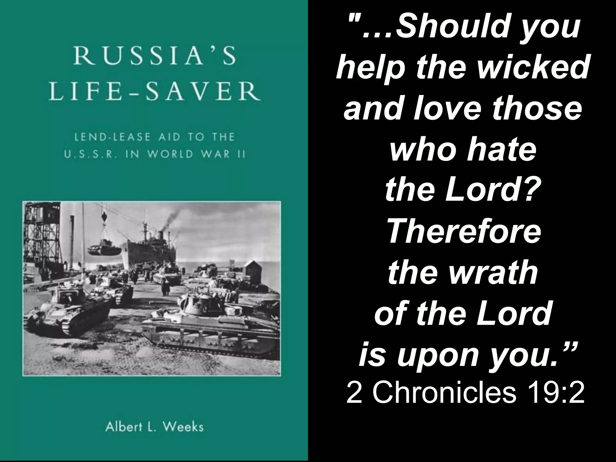 "…Should you
help the wicked
and love those
who hate
the Lord?
Therefore
the wrath
of the Lord
is upon you.”
2 Chronicles 19:2
 