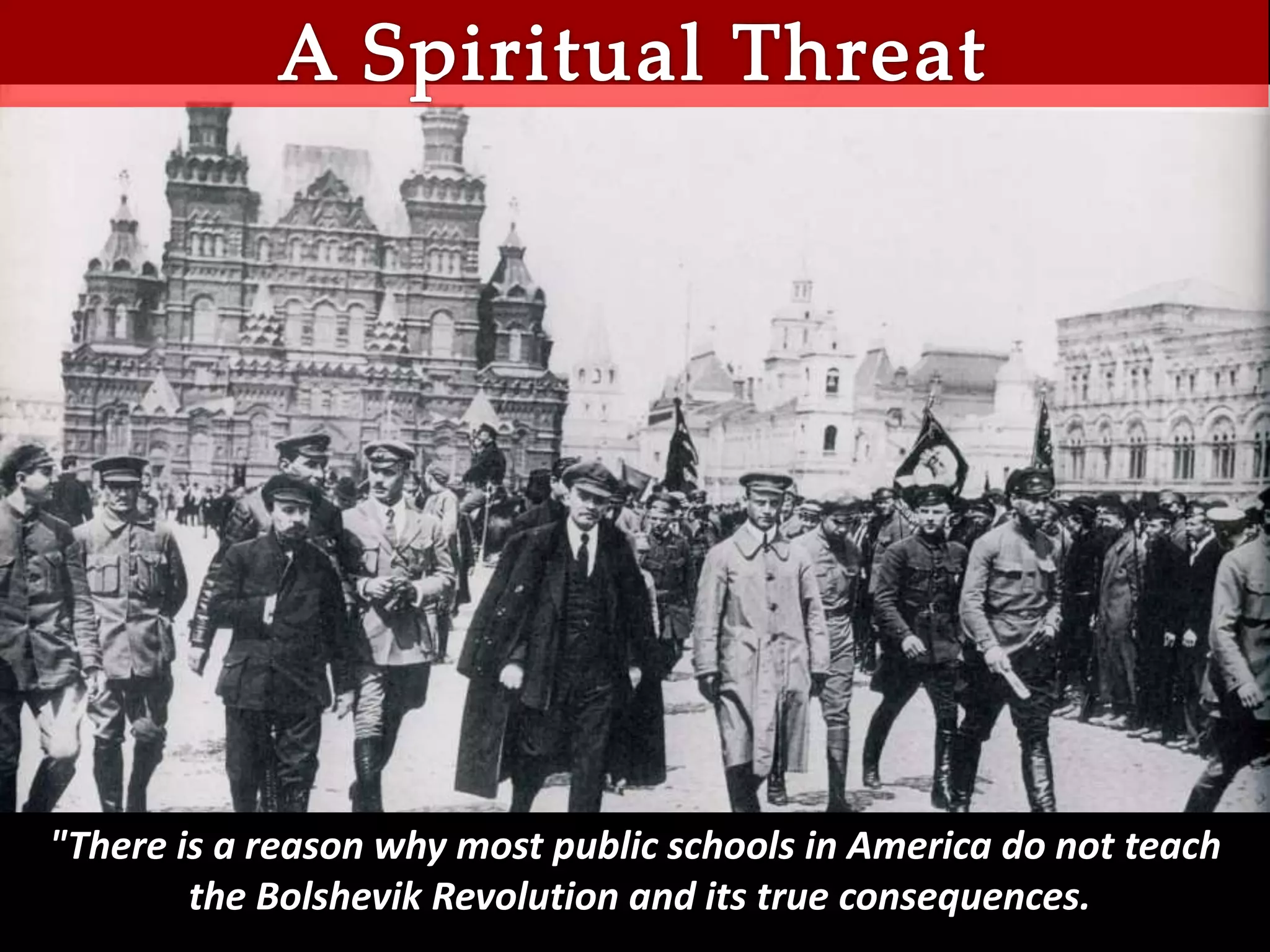 "There is a reason why most public schools in America do not teach
the Bolshevik Revolution and its true consequences.
 