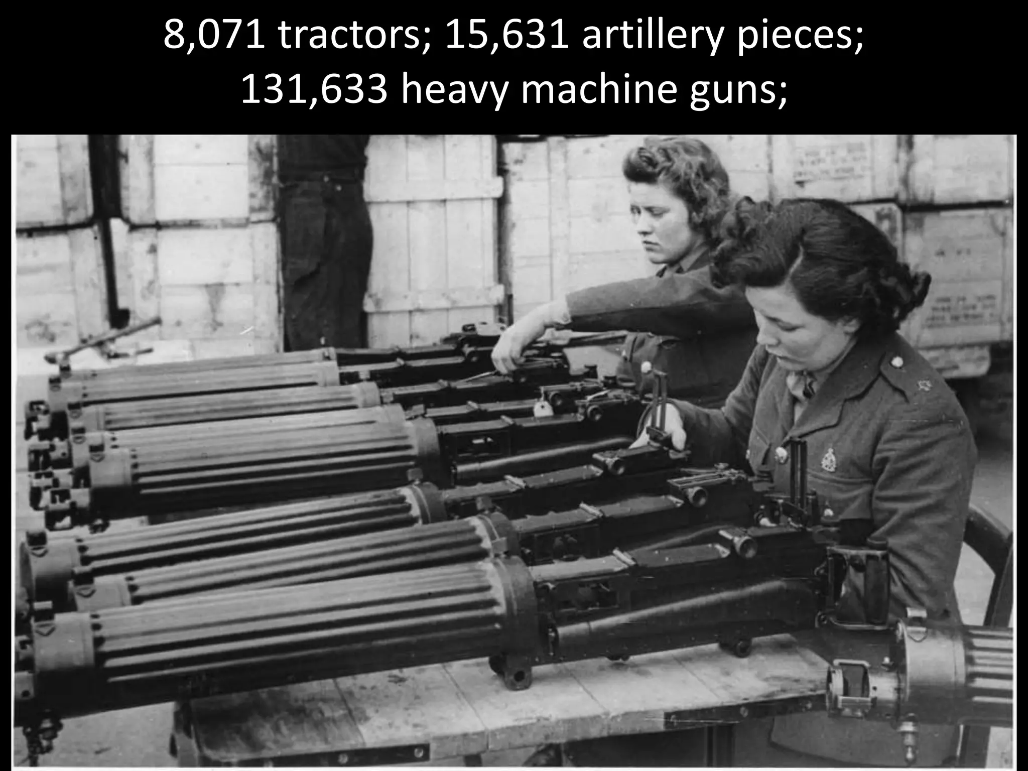 8,071 tractors; 15,631 artillery pieces;
131,633 heavy machine guns;
 
