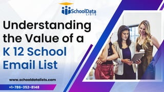 Understanding
the Value of a
K 12 School
Email List
www.schooldatalists.com
+1-786-352-8148
 