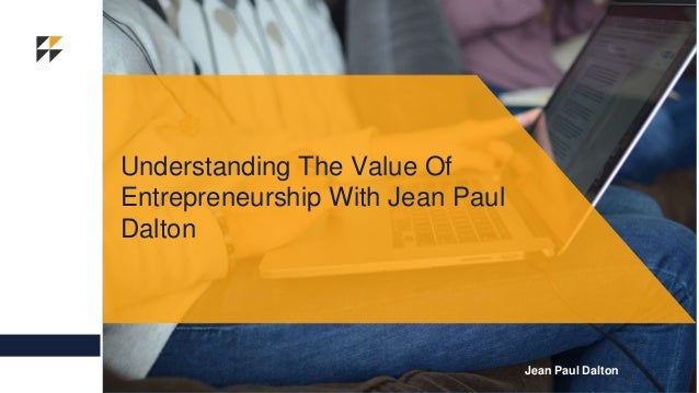Understanding The Value Of
Entrepreneurship With Jean Paul
Dalton
Jean Paul Dalton
 
