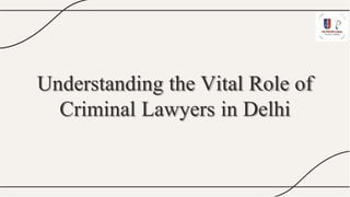 Understanding the Vital Role of
Criminal Lawyers in Delhi
 