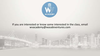 If you are interested or know some interested in the class, email
wvacademy@wasabiventures.com

 