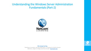 Understanding the Windows Server Administration
Fundamentals (Part-2)
 