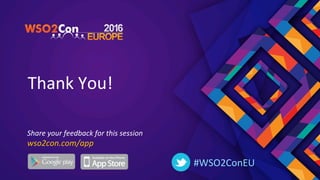 Thank	You!	
#WSO2ConEU	
Share	your	feedback	for	this	session	
wso2con.com/app	
 