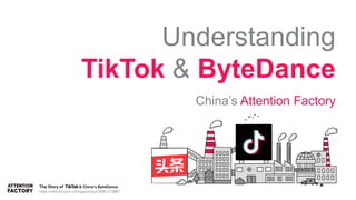 Understanding
TikTok & ByteDance
China’s Attention Factory
https://www.amazon.com/gp/product/B08L1578B6?
 