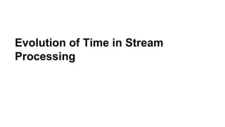 Evolution of Time in Stream
Processing
 