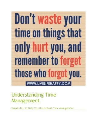 Understanding Time
Management
Simple Tips to Help You Understand Time Management
 