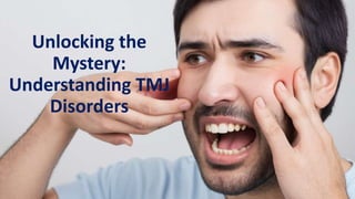 Unlocking the
Mystery:
Understanding TMJ
Disorders
 