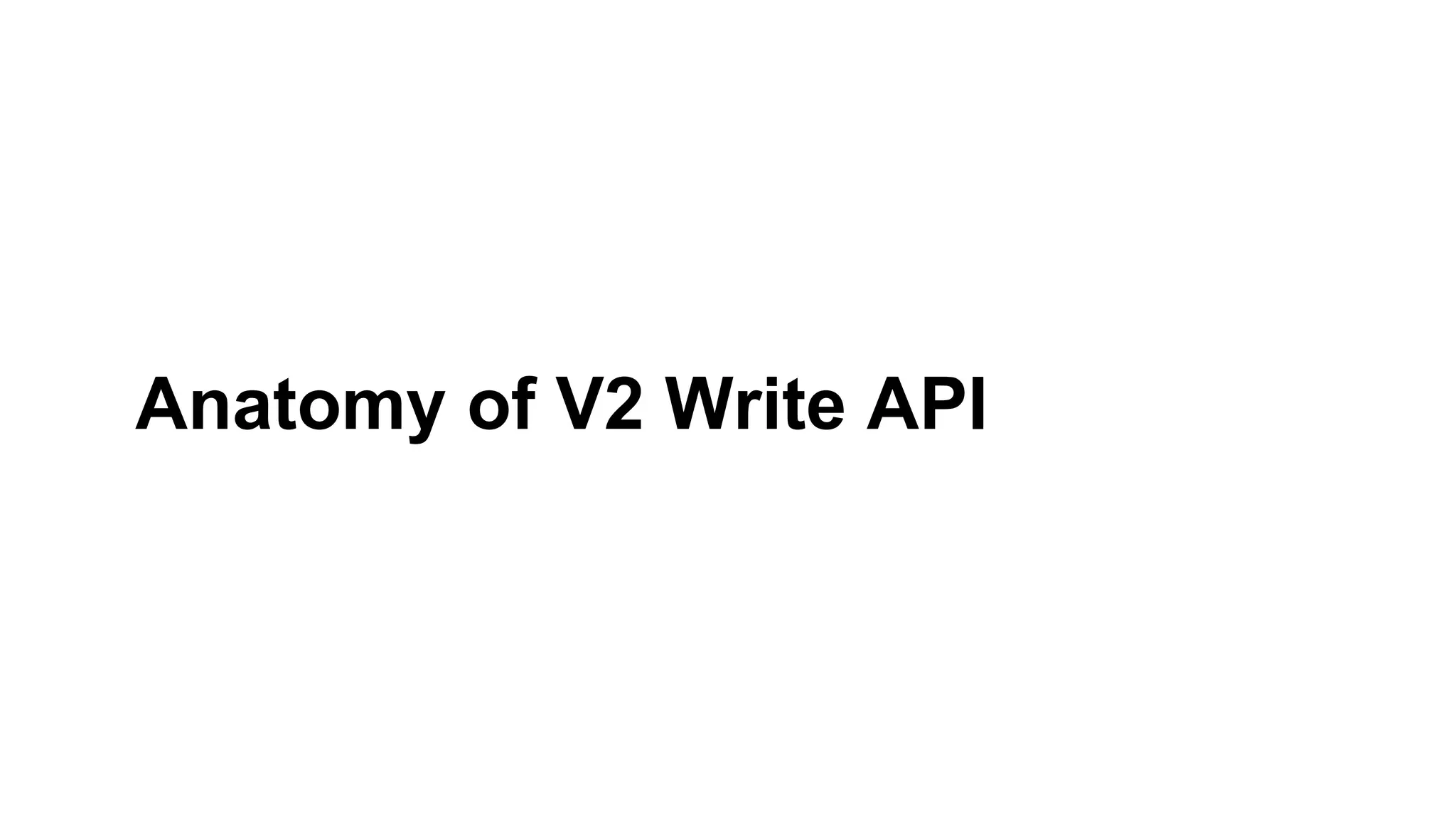 Anatomy of V2 Write API
 