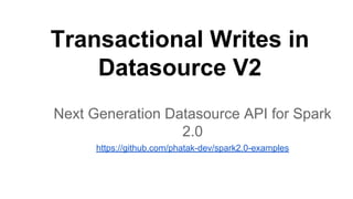 Transactional Writes in
Datasource V2
Next Generation Datasource API for Spark
2.0
https://github.com/phatak-dev/spark2.0-examples
 
