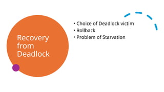 Recovery
from
Deadlock
• Choice of Deadlock victim
• Rollback
• Problem of Starvation
 