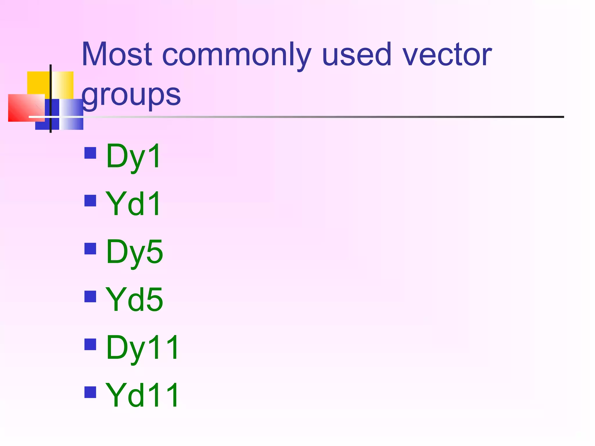 Most commonly used vector
groups
 Dy1
 Yd1
 Dy5
 Yd5
 Dy11
 Yd11
 