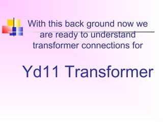 With this back ground now we
are ready to understand
transformer connections for
Yd11 Transformer
 