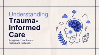Understanding
Trauma-
Informed
Care
An approach that fosters
healing and resilience.
 