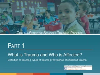 PART 1
What is Trauma and Who is Affected?
Definition of trauma | Types of trauma | Prevalence of childhood trauma
 