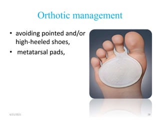Orthotic management
• avoiding pointed and/or
high-heeled shoes,
• metatarsal pads,
6/21/2021 28
 
