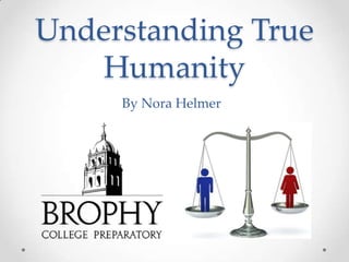 Understanding True
   Humanity
     By Nora Helmer
 