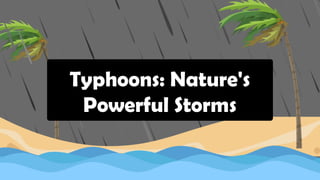 Typhoons: Nature's
Powerful Storms
 