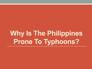 Why Is The Philippines
Prone To Typhoons?
 