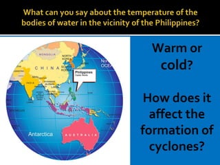 Warm or
cold?
How does it
affect the
formation of
cyclones?
 