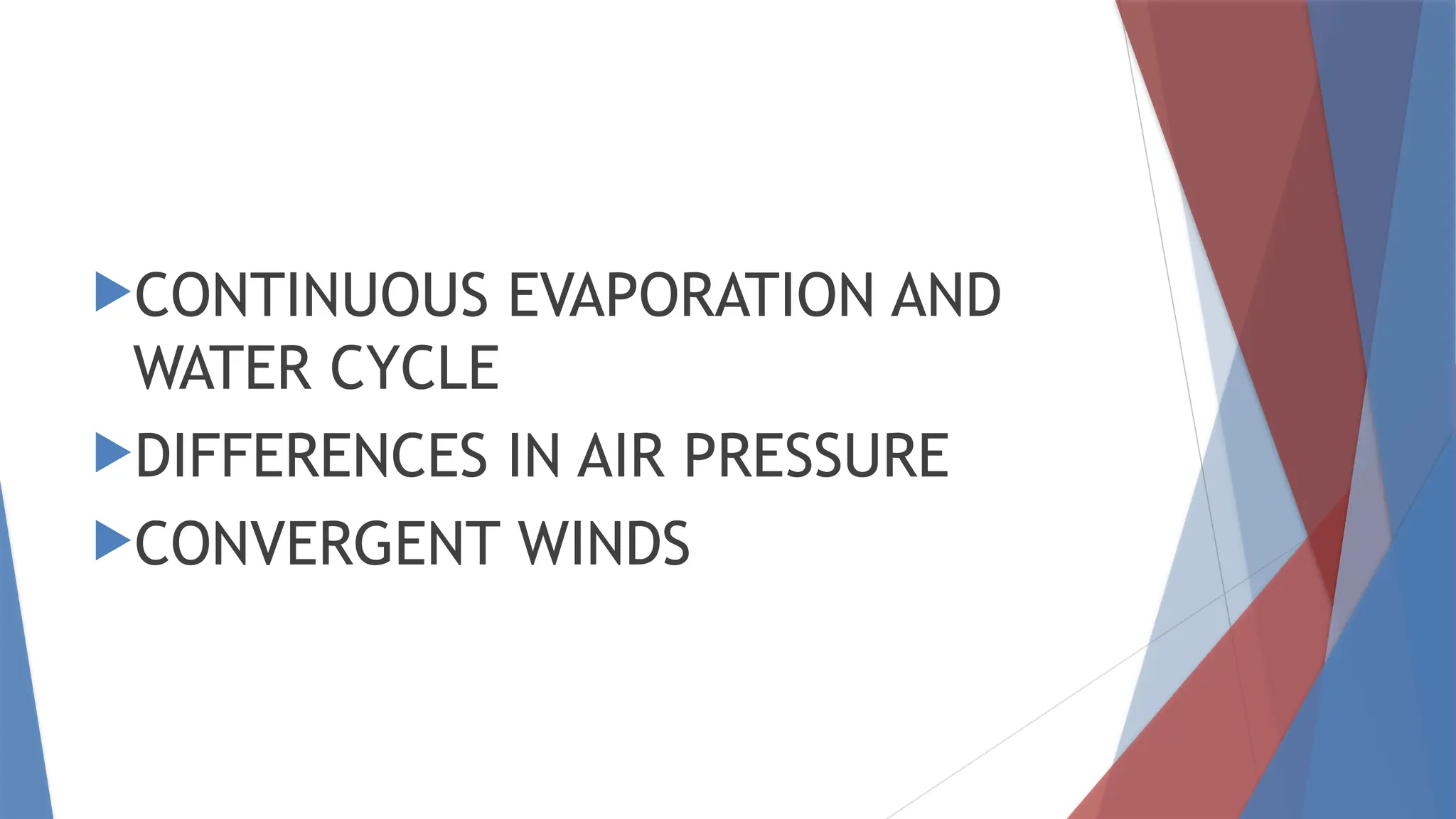 CONTINUOUS EVAPORATION AND
WATER CYCLE
DIFFERENCES IN AIR PRESSURE
CONVERGENT WINDS
 
