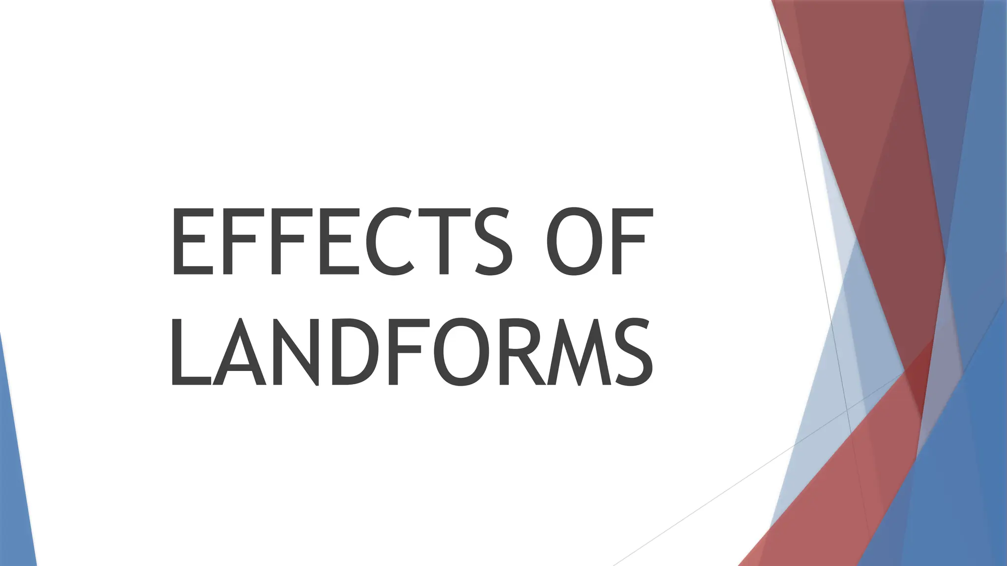 EFFECTS OF
LANDFORMS
 