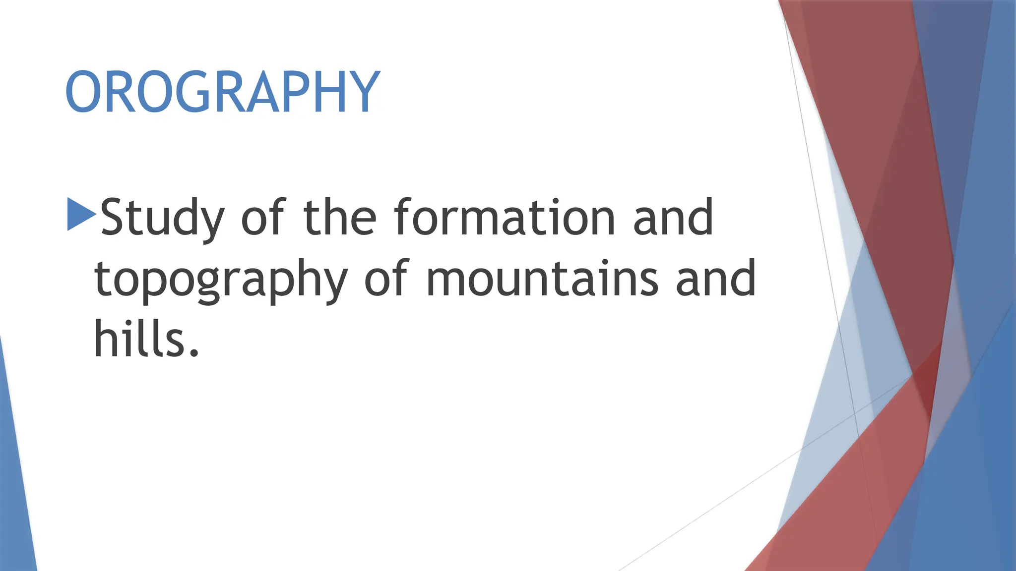 OROGRAPHY
Study of the formation and
topography of mountains and
hills.
 