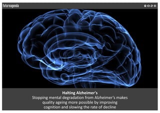Halting Alzheimer's
Stopping mental degradation from Alzheimer’s makes
quality ageing more possible by improving
cognition...